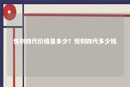 悦刻四代价格是多少
	？悦刻四代多少钱 
